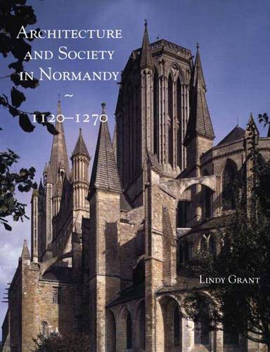 Architecture and Society in Normandy, 1120-1270 (Hardback)