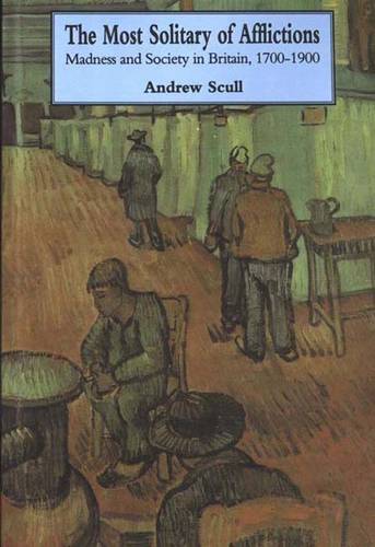 Most Solitary of Afflictions: Madness and Society in Britain, 1700-1900 (Paperback)