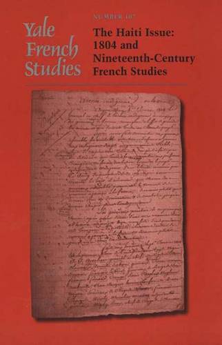 Yale French Studies, Number 107: The Haiti Issue: 1804 and Nineteenth-Century French Studies - Yale French Studies (Paperback)