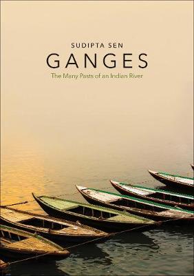 Ganges: The Many Pasts of an Indian River (Hardback)