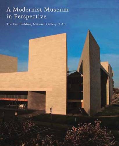 A Modernist Museum in Perspective: The East Building, National Gallery of Art - Studies in the History of Art Series (Hardback)