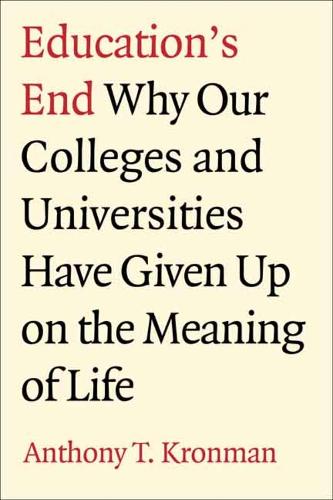 Education's End: Why Our Colleges and Universities Have Given Up on the Meaning of Life (Hardback)