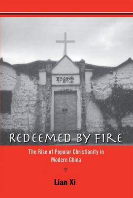 Redeemed by Fire: The Rise of Popular Christianity in Modern China (Hardback)