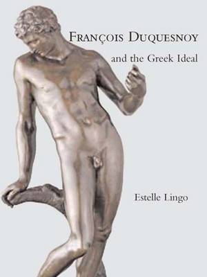 Francois Duquesnoy and the Greek Ideal (Hardback)