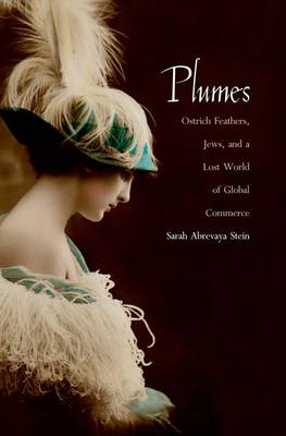 Plumes: Ostrich Feathers, Jews, and a Lost World of Global Commerce (Hardback)