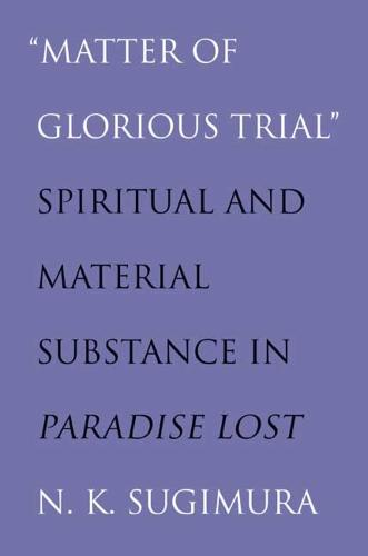 "Matter of Glorious Trial": Spiritual and Material Substance in "Paradise Lost" (Paperback)