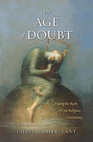 The Age of Doubt: Tracing the Roots of Our Religious Uncertainty (Hardback)