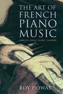 The Art of French Piano Music: Debussy, Ravel, Faure, Chabrier (Hardback)