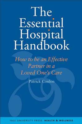 The Essential Hospital Handbook: How to be an Effective Partner in a Loved One's Care - Yale University Press Health & Wellness (Hardback)