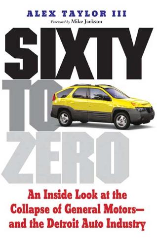 Sixty to Zero: An Inside Look at the Collapse of General Motors--and the Detroit Auto Industry (Hardback)