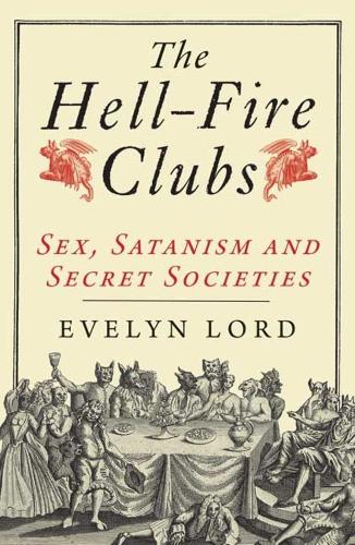 The Hellfire Clubs: Sex, Satanism and Secret Societies (Paperback)