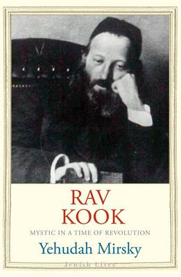 Rav Kook: Mystic in a Time of Revolution - Jewish Lives (Hardback)