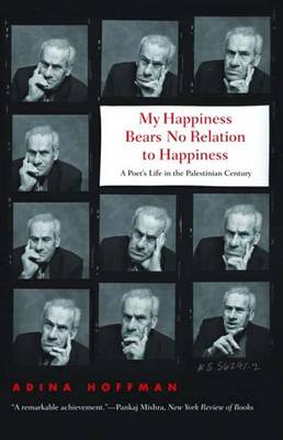 My Happiness Bears No Relation to Happiness: A Poet's Life in the Palestinian Century (Paperback)