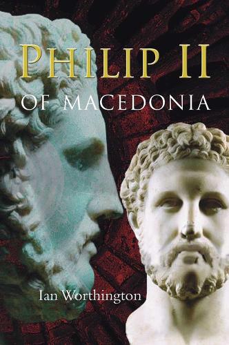 Philip II of Macedonia - Ian Worthington