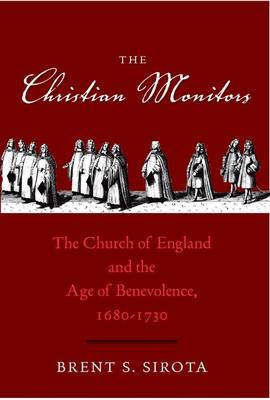 The Christian Monitors: The Church of England and the Age of Benevolence, 1680-1730 - The Lewis Walpole Series in Eighteenth-Century Culture and History (Hardback)