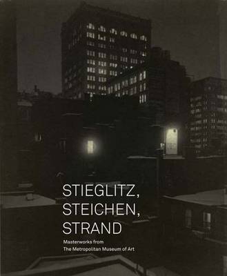 Stieglitz, Steichen, Strand: Masterworks from the Metropolitan Museum of Art - Metropolitan Museum of Art (Hardback)