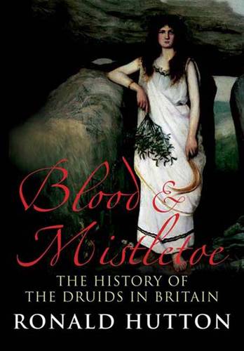 Blood and Mistletoe: The History of the Druids in Britain (Paperback)