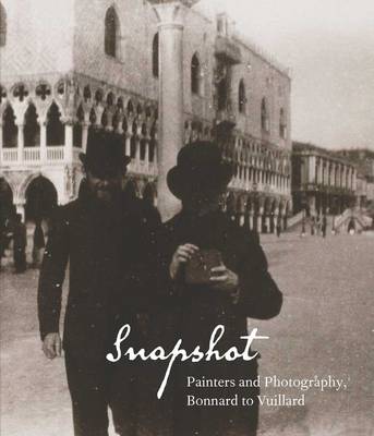 Snapshot: Painters and Photography, Bonnard to Vuillard (Hardback)