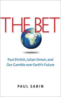 The Bet: Paul Ehrlich, Julian Simon, and Our Gamble Over Earth's Future (Hardback)