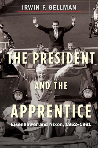 The President and the Apprentice: Eisenhower and Nixon, 1952-1961 (Hardback)