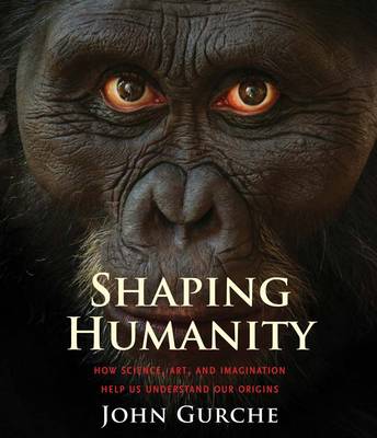Shaping Humanity: How Science, Art, and Imagination Help Us Understand Our Origins (Hardback)