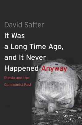 It Was a Long Time Ago, and It Never Happened Anyway: Russia and the Communist Past (Paperback)