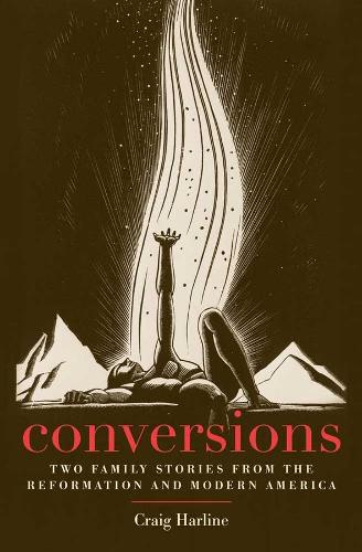 Conversions: Two Family Stories from the Reformation and Modern America - New Directions in Narrative History (Paperback)