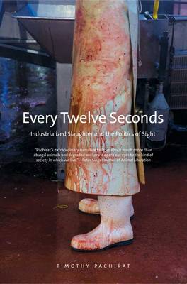 Every Twelve Seconds: Industrialized Slaughter and the Politics of Sight - Yale Agrarian Studies Series (Paperback)