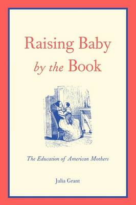 Raising Baby by the Book: The Education of American Mothers (Paperback)