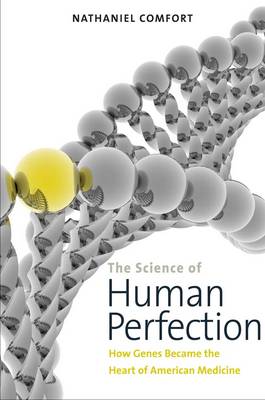 The Science of Human Perfection: How Genes Became the Heart of American Medicine (Paperback)