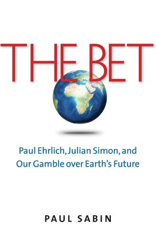 The Bet: Paul Ehrlich, Julian Simon, and Our Gamble over Earth's Future (Paperback)