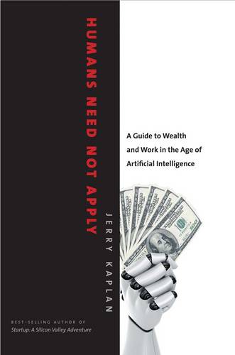 Humans Need Not Apply: A Guide to Wealth and Work in the Age of Artificial Intelligence (Hardback)
