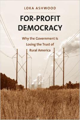For-Profit Democracy: Why the Government Is Losing the Trust of Rural America - Yale Agrarian Studies Series (Hardback)