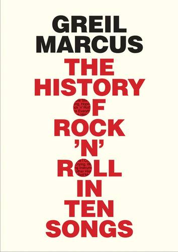 The History of Rock 'n' Roll in Ten Songs - Greil Marcus