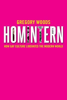 Homintern: How Gay Culture Liberated the Modern World (Hardback)
