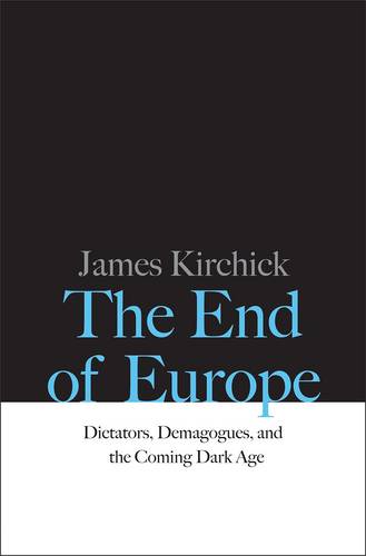 The End of Europe: Dictators, Demagogues, and the Coming Dark Age (Hardback)