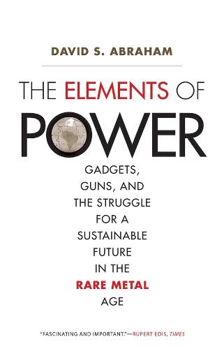 The Elements of Power: Gadgets, Guns, and the Struggle for a Sustainable Future in the Rare Metal Age (Paperback)