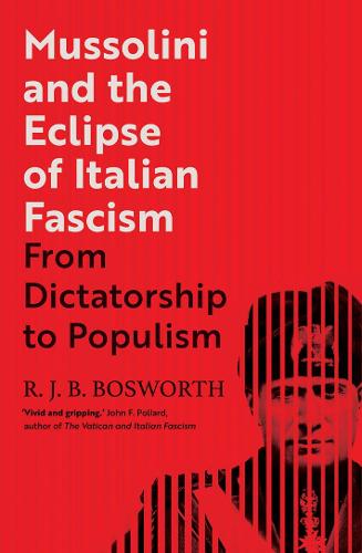 Mussolini and the Eclipse of Italian Fascism - R. J. B. Bosworth