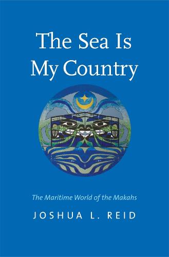 The Sea Is My Country: The Maritime World of the Makahs - The Henry Roe Cloud Series on American Indians and Modernity (Paperback)