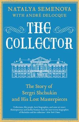 The Collector: The Story of Sergei Shchukin and His Lost Masterpieces (Hardback)