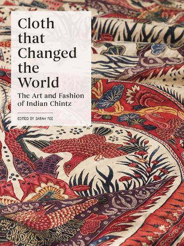 Cloth that Changed the World: The Art and Fashion of Indian Chintz (Hardback)