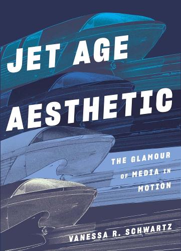 Jet Age Aesthetic: The Glamour of Media in Motion (Hardback)