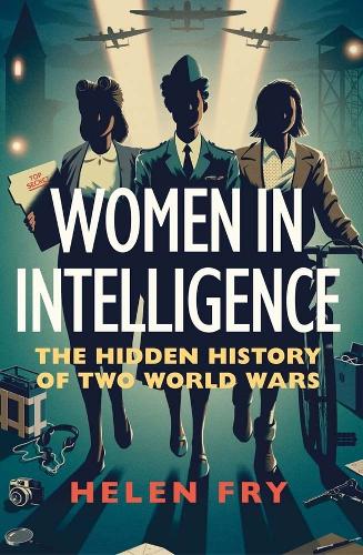 Women in Intelligence: The Hidden History of Two World Wars (Hardback)