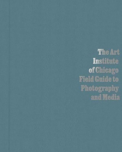 The Art Institute of Chicago Field Guide to Photography and Media (Hardback)