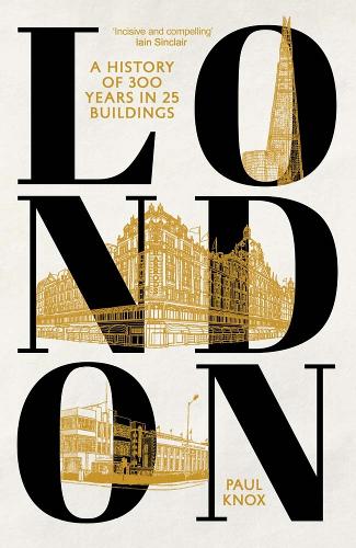 London: A History of 300 Years in 25 Buildings (Hardback)