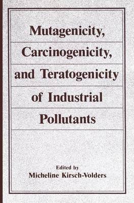 Mutagenicity, Carcinogenicity, and Teratogenicity of Industrial Pollutants (Hardback)