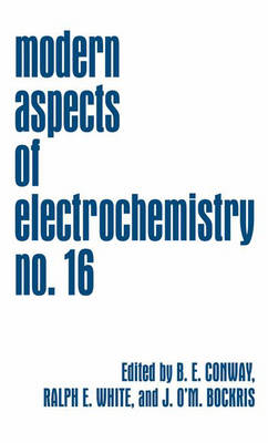 Modern Aspects of Electrochemistry 16 - Modern Aspects of Electrochemistry 16 (Hardback)