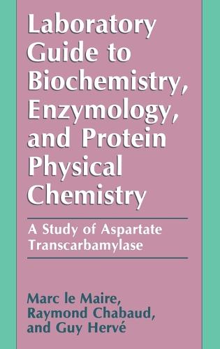 Laboratory Guide to Biochemistry, Enzymology and Protein Physical Chemistry: A Study of Aspartate Transcarbamylase (Paperback)