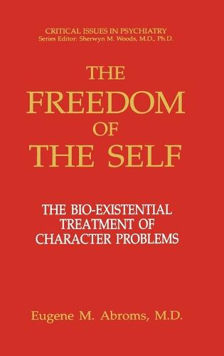 The Freedom of the Self: The Bio-existential Treatment of Character Problems - Critical Issues in Psychiatry (Hardback)