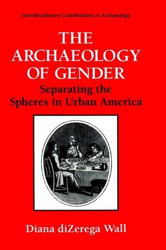 The Archaeology of Gender: Separating the Spheres in Urban America - Interdisciplinary Contributions to Archaeology (Hardback)